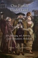 One family under God : love, belonging, and authority in early transatlantic Methodism / Anna M. Lawrence.