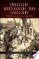 Smugglers, bootleggers, and scofflaws : prohibition and New York City / Ellen NicKenzie Lawson.
