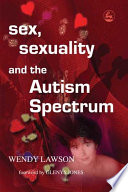 Sex, sexuality and the autism spectrum / Wendy Lawson ; [foreword by Glenys Jones].