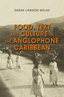 Food, text and culture in the Anglophone Caribbean / Sarah Lawson Welsh.