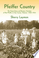 Pfeiffer country : tenant farms and business activities of Paul Pfeiffer in Clay County, Arkansas, 1902-1954 /