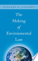 The making of environmental law / Richard J. Lazarus.