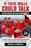 If these walls could talk. stories from the Chicago Blackhawks ice, locker room, and press box /