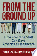 From the ground up : how frontline staff can save America's healthcare /