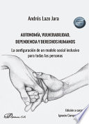 Autonomia, vulnerabilidad, dependencia y derechos humanos : la configuracion de un modelo social inclusivo para todas las personas / Andres Santiago Lazo Jara ; edicion a cargo de Ignacio Campoy Cervera.