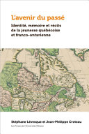 L'avenir du passé : identité, mémoire et récits de la jeunesse québécoise et franco-ontarienne /