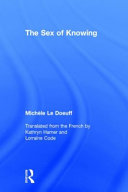 The sex of knowing / Michèle Le Doeuff ; translated from the French by Kathryn Hamer and Lorraine Code.