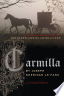 Carmilla / by Joseph Sheridan Le Fanu ; a critical edition edited and with an introduction by Kathleen Costello-Sullivan.