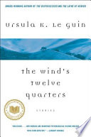 The wind's twelve quarters : stories / Ursula K. Le Guin.