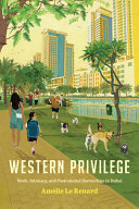 Western privilege : work, intimacy and postcolonial hierarchies in Dubai / Amélie Le Renard.