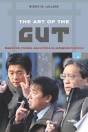 The art of the gut : manhood, power, and ethics in Japanese politics /