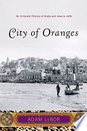 City of oranges : an intimate history of Arabs and Jews in Jaffa / Adam LeBor.