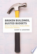 Broken buildings, busted budgets : how to fix America's trillion-dollar construction industry /