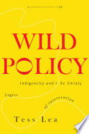 Wild policy : indigeneity and the unruly logics of intervention /