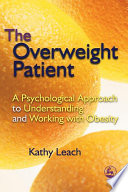 The overweight patient : a psychological approach to understanding and working with obesity / Kathy Leach.