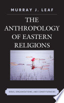 The anthropology of eastern religions : ideas, organizations, and constituencies /