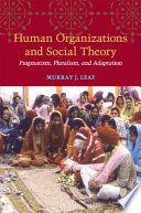 Human organizations and social theory : pragmatism, pluralism, and adaptation / Murray J. Leaf.