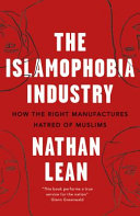 The islamophobia industry : how the right manufactures hatred of Muslims / Nathan Lean ; foreword to the first edition by John L. Esposito ; foreword to the second edition by Jack G. Shaheen.