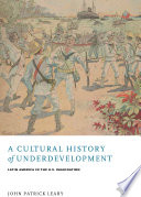 A cultural history of underdevelopment : Latin America in the U.S. imagination / John Patrick Leary.