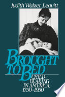 Brought to bed : childbearing in America, 1750 to 1950 /