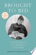 Brought to bed : childbearing in America, 1750 to 1950 / Judith Walzer Leavitt.