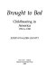 Brought to bed : childbearing in America, 1750 to 1950 /