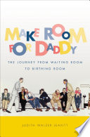 Make room for daddy : the journey from waiting room to birthing room /