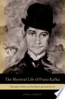 The mystical life of Franz Kafka : theosophy, cabala, and the modern spiritual revival / June O. Leavitt.