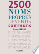 2500 noms propres devenus communs : dictionnaire etymologique d'eponymes, antonomases et hypallages /