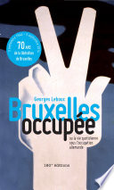 Bruxelles occupee : Ou la vie quotidienne sous l'occupation allemande /