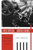 Free speech and unfree news : the paradox of press freedom in America / Sam Lebovic.