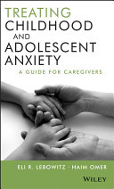 Treating childhood and adolescent anxiety a guide for caregivers /