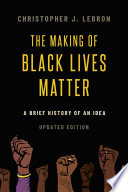 The making of Black Lives Matter : a brief history of an idea / Christopher J. Lebron.