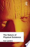 The nature of physical existence / Ivor Leclerc.