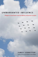 Unwarranted influence : Dwight D. Eisenhower and the military-industrial complex /