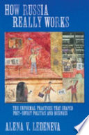 How Russia really works : the informal practices that shaped post-Soviet politics and business /