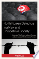 North Korean defectors in a new and competitive society : issues and challenges in resettlement, adjustment, and the learning process / Ahlam Lee.