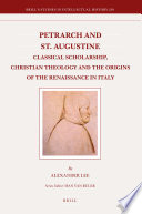 Petrarch and St. Augustine : Classical Scholarship, Christian Theology and the Origins of the Renaissance in Italy.