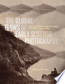 The global flows of early Scottish photography : encounters in Scotland, Canada, and China /