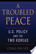 A troubled peace : U.S. policy and the two Koreas /