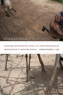 Unreasonable histories : nativism, multiracial lives, and the genealogical imagination in British Africa /