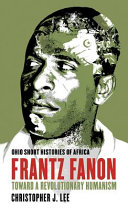 Frantz Fanon : toward a revolutionary humanism /