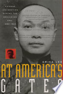 At America's gates : Chinese immigration during the exclusion era, 1882-1943 / Erika Lee.