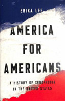 America for Americans : a history of xenophobia in the United States / Erika Lee.