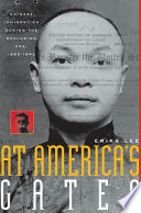 At America's gates : Chinese immigration during the exclusion era, 1882-1943 / Erika Lee.