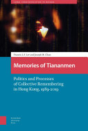 Memories of Tiananmen : politics and processes of collective remembering in Hong Kong, 1989-2019 / Francis L.F. Lee and Joseph M. Chan.