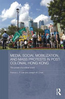 Media, social mobilization and mass protests in post-colonial Hong Kong the power of a critical event / Francis L. F. Lee and Joseph M. Chan.