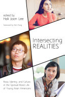 Intersecting Realities : Race, Identity, and Culture in the Spiritual-Moral Life of Young Asian Americans.