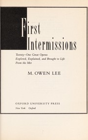 First intermissions : twenty-one great operas explored, explained, and brought to life from the Met / M. Owen Lee.