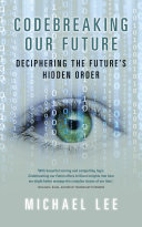 Codebreaking our future : deciphering the future's hidden order /